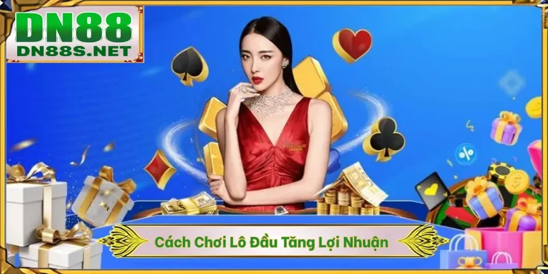 Cách Chơi Lô Đầu - Chiến Thuật Tăng Lợi Nhuận 95% Tại DN88